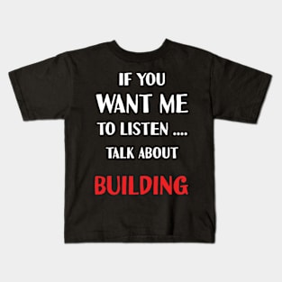 if you want me to listen talk about building Kids T-Shirt